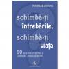 SCHIMBA-TI INTREBARILE, SCHIMBA-TI VIATA