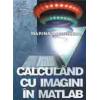 Calculând cu imagini în MATLAB