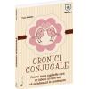 CRONICI CONJUGALE. PENTRU TOATE CUPLURILE CARE SE IUBESC SI CARE VOR SA SE IUBEASCA IN CONTINUARE