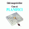 Ghidul managerului eficient - Cum sa planifici