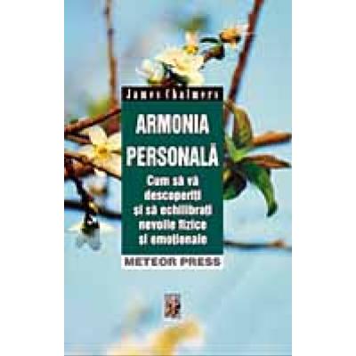 Armonia personală - cum să vă descoperiţi şi să echilibraţi nevoile fizice şi emoţionale