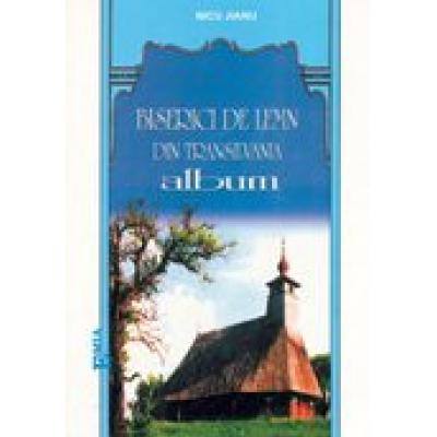 BISERICI DE LEMN DIN TRANSILVANIA – ALBUM ( Episcopia Aradului si Hunedoarei)
