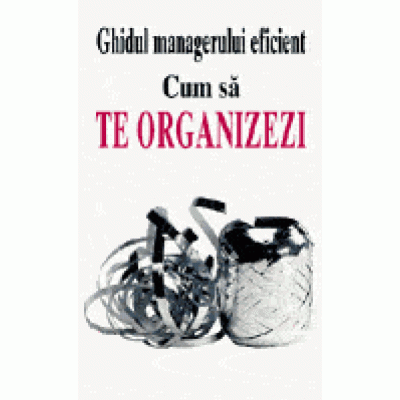 Ghidul managerului eficient - Cum sa te organizezi