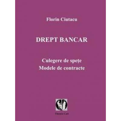 DREPT BANCAR. Culegere de spete.Modele de contracte