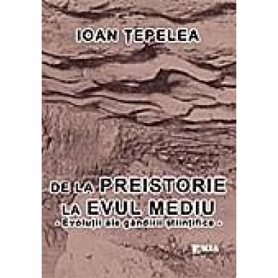 DE LA PREISTORIE LA EVUL MEDIU, EVOLUTII ALE GANDIRII STIINTIFICE