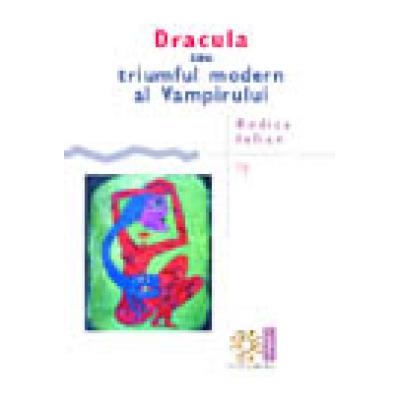Dracula sau triumful modern al Vampirului