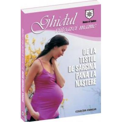 Ghidul viitoarei mame - De la testul de sarcina pana la nastere