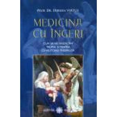 Medicina cu îngeri. Cum sa ne vindecăm trupul si mintea cu ajutorul îngerilor