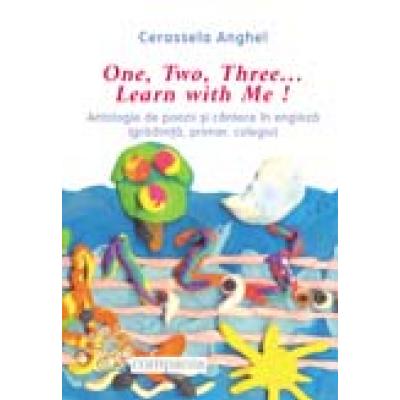 One, Two, Three...  Learn with me ! Antologie de poezii si cantece in engleza (gradinita, primar, colegiu)