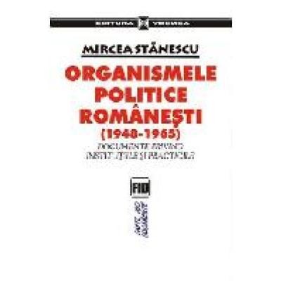 Organismele politice romanesti (1948-1965) Documente privind institutiile si practicile
