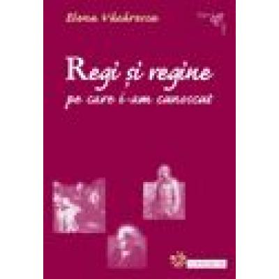 Regi si regine pe care i-am cunoscut