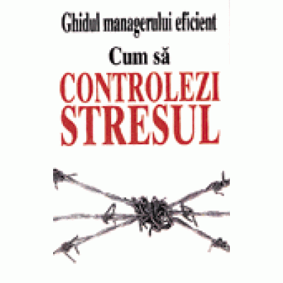 Ghidul managerului eficient - Cum sa controlezi stresul