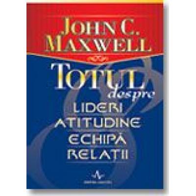 TOTUL DESPRE LIDERI, ATITUDINE, ECHIPA, RELATII