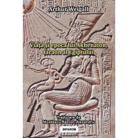 Viata si epoca lui Akhenaton, faraon al Egiptului