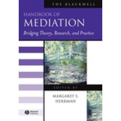 The Blackwell Handbook of Mediation: Bridging Theory, Research, and Practice