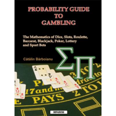 Probability Guide to Gambling: The Mathematics of Dice, Slots, Roulette, Baccarat, Blackjack, Lottery and Sport Bets