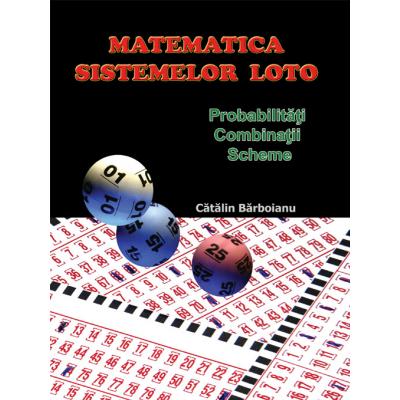 MATEMATICA SISTEMELOR LOTO: Probabilitati, combinatii, scheme