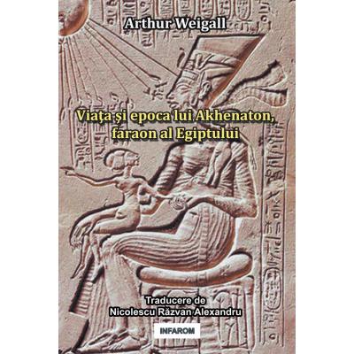 Viata si epoca lui Akhenaton, faraon al Egiptului