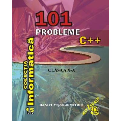 101 PROBLEME C++ - CLASA A X-A - Ediţia a II-a revizuită pentru Code::Blocks
