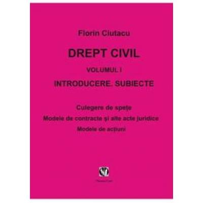 DREPT CIVIL.Vol. I.Introducere.Subiecte.Modele de contracte/actiuni 