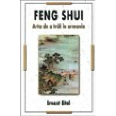 Feng Shui - Arta de a trai in armonie