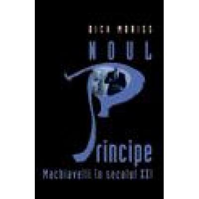 Noul Principe. Machiavelli in secolul al XXI-lea