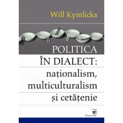 POLITICA IN DIALECT: nationalism, multiculturalism si cetatenie