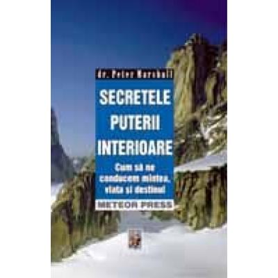 Secretele puterii interioare - cum să ne conducem mintea, viaţa şi destinul